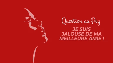 Question au Psy : Je suis jalouse de ma meilleure amie !