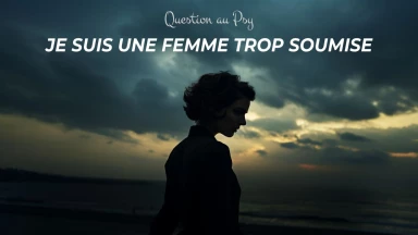 Question au Psy : Je suis une femme trop soumise