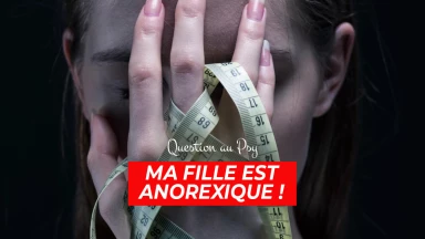 Question au Psy : Ma fille est anorexique !