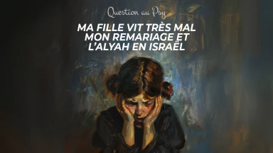 Question au Psy : Ma fille vit très mal mon remariage et Alyah en Israël
