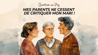 Question au Psy : Mes parents ne cessent de critiquer mon mari !