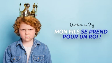 Question au Psy : Mon fils se prend pour un roi !