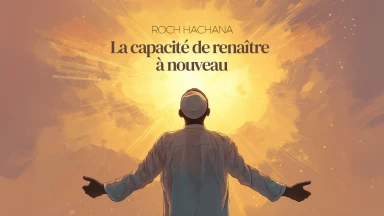 Roch Hachana : la capacité de renaître à nouveau