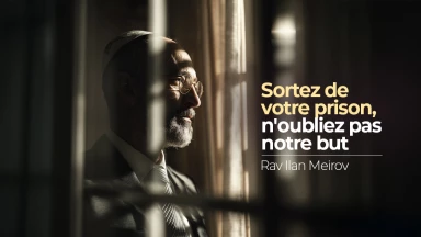 Sortez de votre prison, n'oubliez pas notre but (Rav Ilan Meirov)