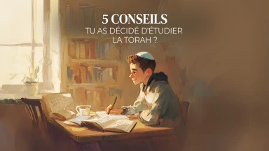 Tu as décidé d'étudier la Torah ? 5 conseils !