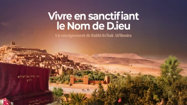 Un enseignement de Rabbi Its'hak Ab'ihssira : Vivre en sanctifiant le Nom de D.ieu