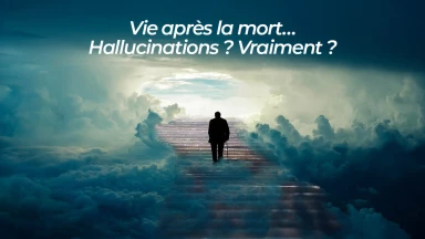 Vie après la mort… Hallucinations ? Vraiment ?