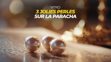 Yitro : 3 jolies perles sur la Paracha