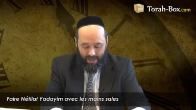 Faire Nétilat Yadayim avec les mains sales
