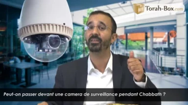 Peut-on passer devant une camera de surveillance pendant Chabbath ?