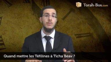 Quand mettre les Téfilines à Ticha Béav ?