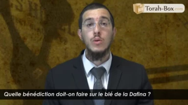 Quelle bénédiction doit-on faire sur le blé de la Dafina ?