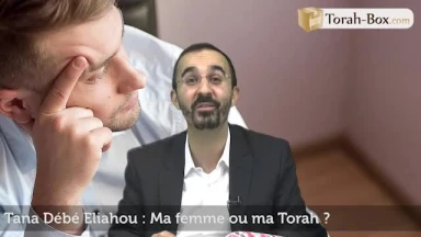Tana Débé Eliahou : Ma femme ou ma Torah ?