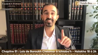 Lois de Baroukh Chéamar à Ichtaba'h (Halakha 18 à 24)