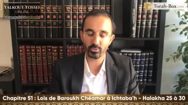 Lois de Baroukh Chéamar à Ichtaba'h (Halakha 25 à 30)