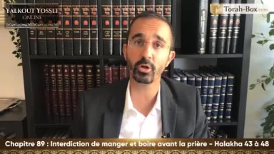 Interdiction de manger et boire avant la prière (Halakha 43 à 48)