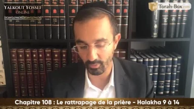 Le rattrapage de la prière (Halakha 9 à 14)