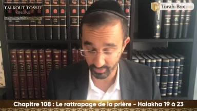 Le rattrapage de la prière (Halakha 19 à 23)