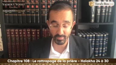Le rattrapage de la prière (Halakha 24 à 30)