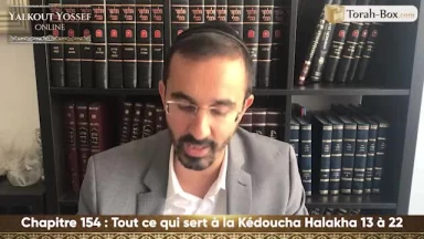 Tout ce qui sert à la Kédoucha (Halakha 13 à 22)