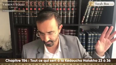 Tout ce qui sert à la Kédoucha (Halakha 23 à 36)