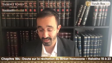 Doute sur le récitation du Birkat Hamazone (Halakha 15 à 23)
