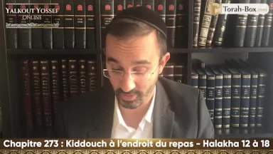 Kiddouch à l'endroit du repas (Halakha 12 à 18)