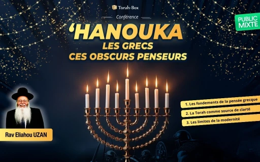 Série de Conférences du Rav Eliahou Uzan : "Hanouka – Les Grecs, ces obscurs penseurs