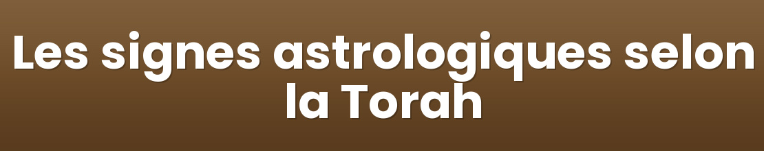 Les signes astrologiques selon la Torah