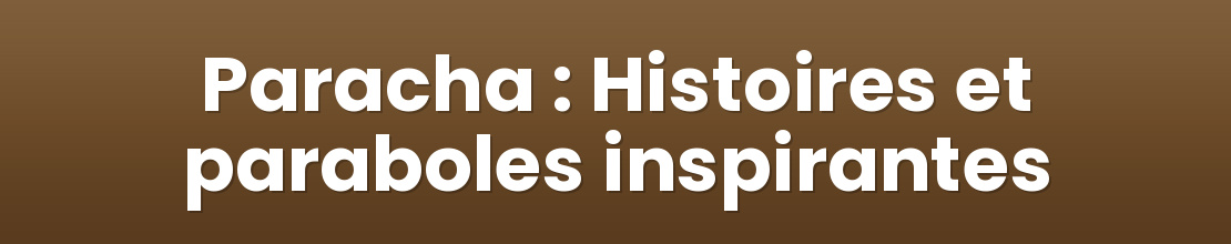 Paracha : Histoires et paraboles inspirantes