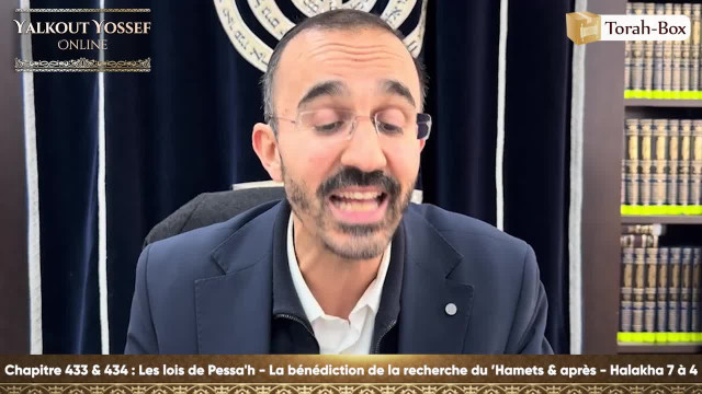 Les lois de Pessa'h - La bénédiction de la recherche du ’Hamets & après - Halakha 7 à 4