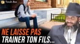 Ne laisse pas traîner ton fils... (Rav Chaoulov)