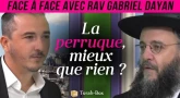 Face-à-Face... avec Rav Gabriel Dayan - La perruque, mieux que rien ?
