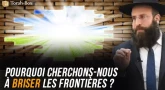Pourquoi cherchons-nous à briser les frontières ?