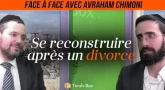 Les Clés pour se reconstruire après un Divorce - Face à Face avec Avraham Chimoni