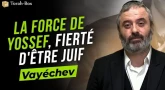 Le Message de la Paracha - Vayéchev : La force de Yossef, fierté d'être Juif