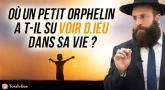 Où un petit orphelin a t-il su voir D.ieu dans sa vie ?