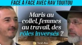 Face-à-Face... avec Rav Touitou : Maris au collel, femmes au travail : des rôles inversés ?