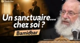 Bamidbar - Comment faire de notre foyer un petit sanctuaire ?