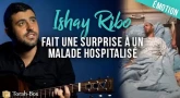 Le célèbre chanteur Ishay Ribo fait une surprise à un hospitalisé ému aux larmes !