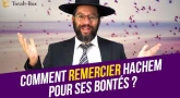 Comment remercier Hachem pour Ses bontés ?