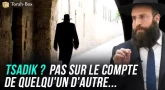 Tsadik ? Pas sur le compte de quelqu'un d'autre...