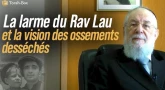 La larme du Rav Lau et la vision des ossements desséchés