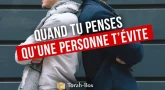 Quand tu penses qu’une personne t’évite 