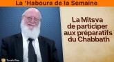 La ‘Haboura de la Semaine : La Mitsva de participer aux préparatifs du Chabbath