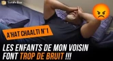 A'hat Chaalti n°1 - Les enfants de mon voisin font trop de bruit !