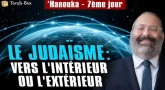 'Hanouka - 7e jour - Le judaïsme - vers l'intérieur ou l'extérieur