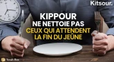"Yom Kippour Ne Nettoie Pas Ceux Qui Attendent La Fin Du Jeûne" Kitsour.