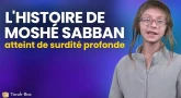 L'histoire de Moshé Sabban (atteint de surdité profonde). Qu'en pensez-vous ?