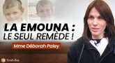 Témoignage de Déborah Paley : la Émouna, le seul remède !